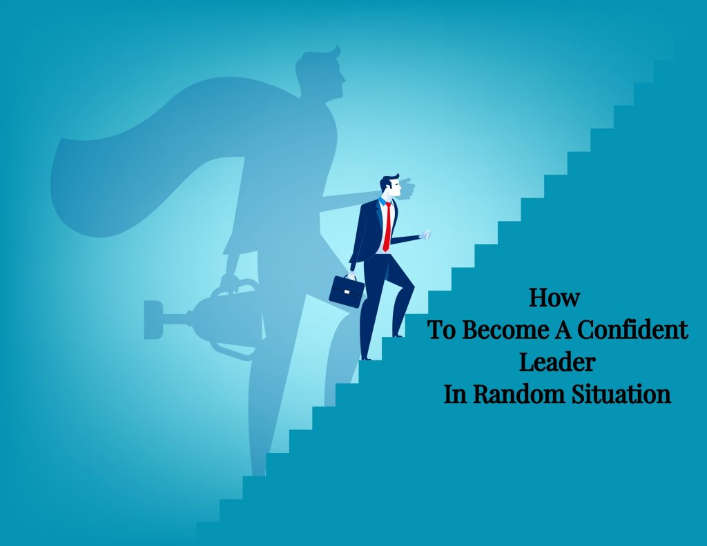 How To Become A More Confident Leader How To Become A Confident Leader In Random Situation - Webiators