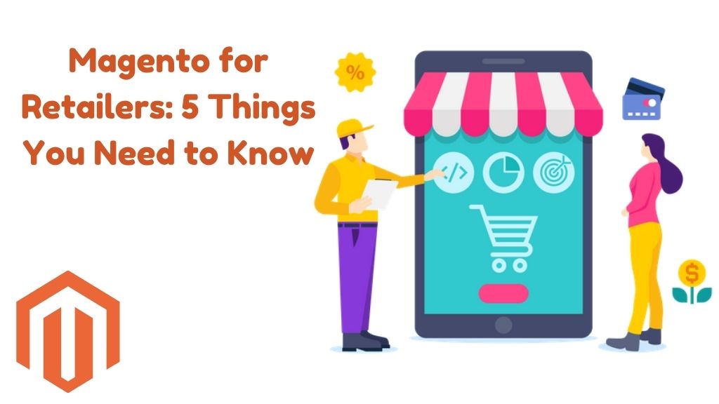 Magento for Retailers 5 Things You Need to Know