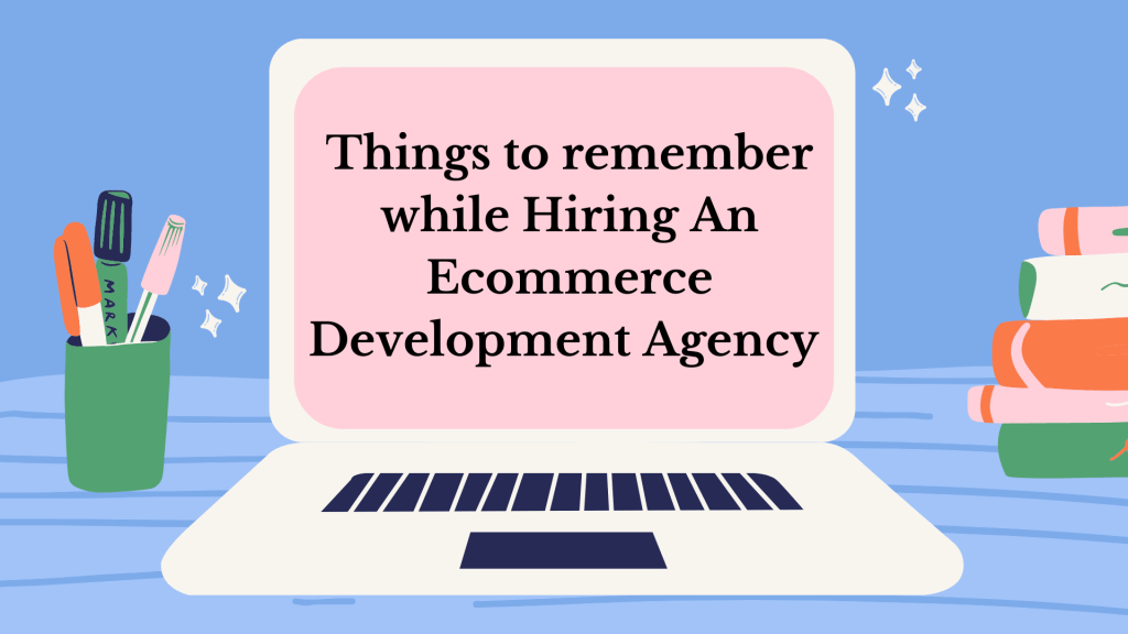 Hiring an Ecommerce Development Agency? Here’s What You Should Know