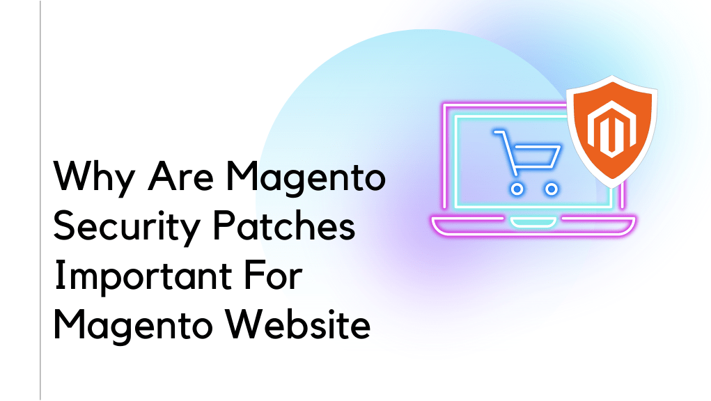 Why Are Magento Security Patches Important For Magento Website