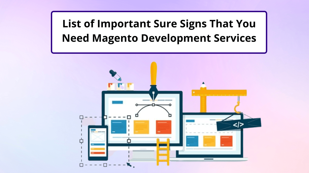 List of Important Sure Signs That You Need Magento Development Services