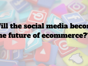Will the social media become the future of ecommerce
