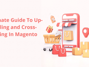 Ultimate Guide To Up-selling and Cross-selling In Magento