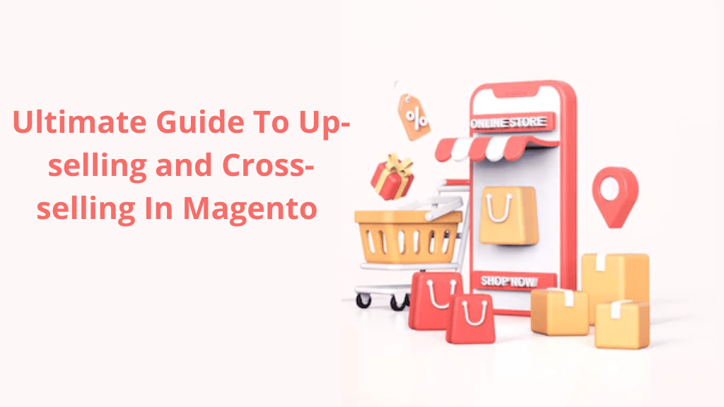 Ultimate Guide To Up-selling and Cross-selling In Magento