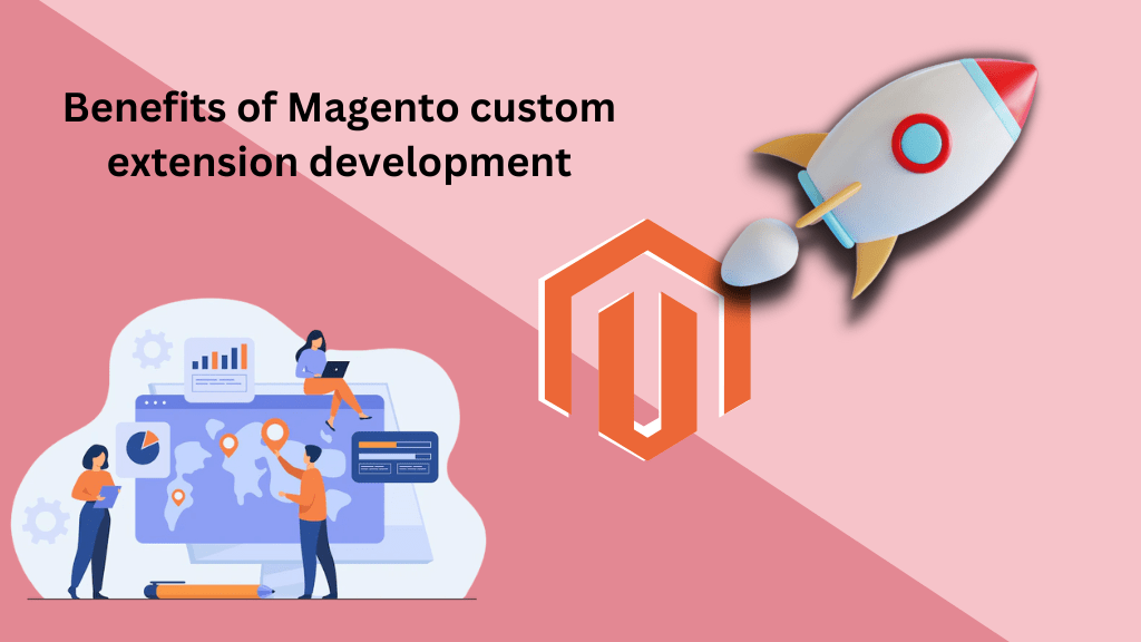 The Benefits of Magento custom extension development