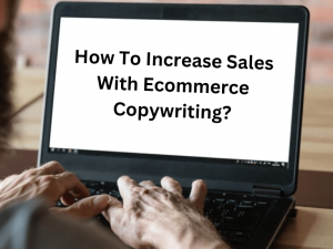 How To Increase Sales With Ecommerce Copywriting?