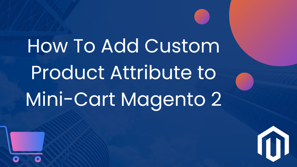 How To Add Custom Product Attribute To Mini-Cart Magento 2
