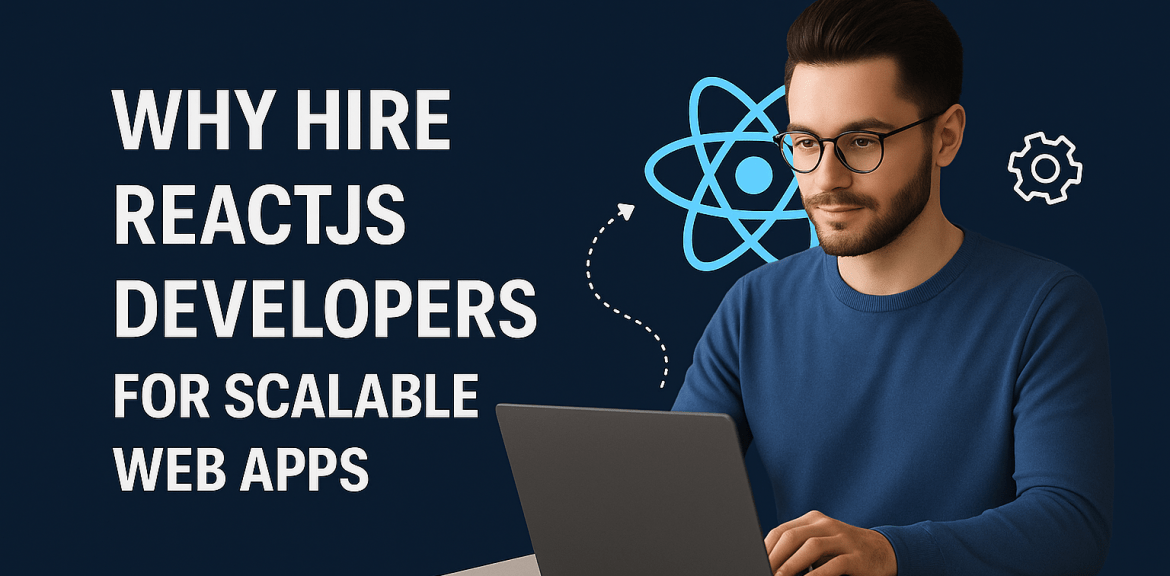 Why Businesses Should Hire ReactJS Developers for Scalable Web Applications