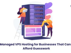 - Managed VPS Hosting for Businesses That Can’t Afford Guesswork_ Guest Blog 643